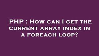 PHP : How can I get the current array index in a foreach loop?