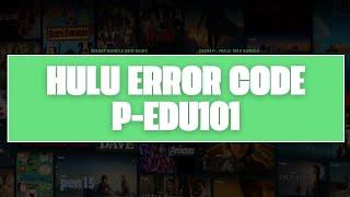 How To Resolve Hulu Error Code p-edu101?