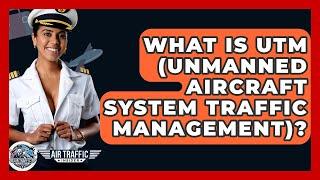 What Is UTM (Unmanned Aircraft System Traffic Management)? - Air Traffic Insider