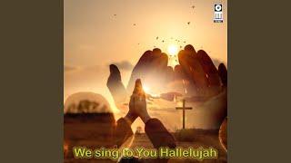 We sing to You Hallelujah