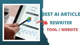 Best AI Article Rewriter Tool or Website