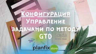 Управление задачами по методу GTD (Getting Things Done) в #планфикс Инструкция к конфигурации.