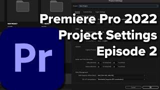 E2: Project Settings in Adobe Premiere Pro CC 2022