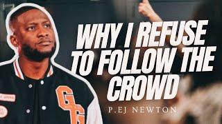 WHY I REFUSE TO FOLLOW THE CROWD | P. EJ NEWTON