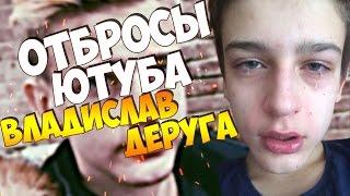 ОТБРОСЫ ЮТУБА - ВЛАДИСЛАВ ДЕРУГА