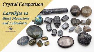 Crystal Comparison: Larvikite VS Labradorite VS Black Moonstone