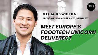 Tech Talks with TFN: Zhong Xu, Co-Founder & CEO, Deliverect - Meet Europe’s Foodtech Unicorn