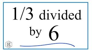 1/3 divided by 6 (One-Third Divided by Six)