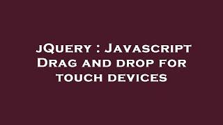 jQuery : Javascript Drag and drop for touch devices