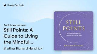 Still Points: A Guide to Living the Mindful,… by Brother Richard Hendrick · Audiobook preview