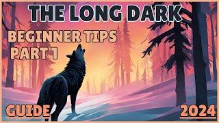 THE LONG DARK: Beginner Tips for New Players PART 1 | Survival Tips for The Long Dark in 2024