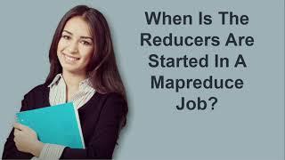 When Is The Reducers Are Started In A Mapreduce Job? | Prep24x7.com