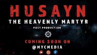 Coming Soon on MYC Media | Husayn: The Heavenly Martyr - Post Production - 3rd Annual Reenactment