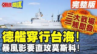 全球戰爭倒數! | 德艦穿行台海!暴風影要直攻莫斯科!三大戰場一觸即發【頭條開講】完整版 @頭條開講HeadlinesTalk