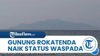 BREAKING NEWS: Gunung Rokatenda di Pulau Palue Sikka NTT Naik Status Normal ke Waspada