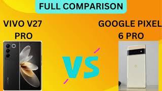 Vivo V27 Pro VS Google Pixel 6 Pro Watch Full Comparison And Specification Video