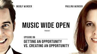 Getting vs. creating an opportunity | Music Wide Open Podcast #6