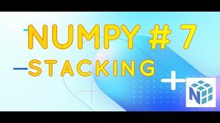 7 Numpy Stacking