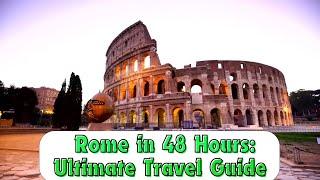 Rome in 48 Hours: Ultimate Travel Guide