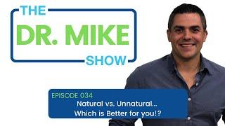 Dr. Mike Show - Episode 34: Natural vs. Unnatural Which is Better for you!?