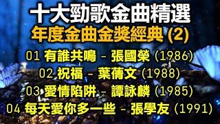 十大勁歌金曲精選 年度金曲金獎經典（2）01 有誰共鳴 - 張國榮（1986）02 祝福 - 葉蒨文（1988）03 愛情陷阱 - 譚詠麟 （1985）04 每天愛你多一些 - 張學友 （1991）