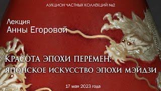 Лекция Анны Егоровой "Красота эпохи перемен" японское искусство эпохи Мэйдзи (18.05.2023)