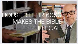 HOUSE BILL HR 6090 MAKES THE BIBLE ILLEGAL!