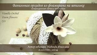 Ванильная орхидея из фоамирана на шпильке мастер-класс / Vanilla orchid  | foam flowers | DIY