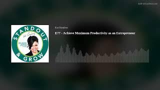 E77 - Achieve Maximum Productivity as an Entrepreneur