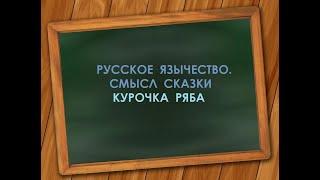 Русское язычество. Смысл сказки КУРОЧКА РЯБА