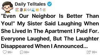 “Even Our Neighbor Is Better Than You!” Sister Said Laughing When She Lived In The Apartment I Paid