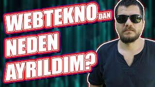 WEBTEKNO'DAN NEDEN AYRILDIM?