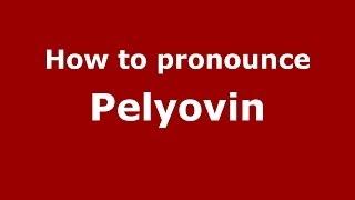 How to pronounce Pelyovin (Russian/Russia) - PronounceNames.com