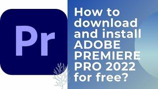 How to download and install ADOBE PREMIERE PRO 2022 for free | HOW TO ?