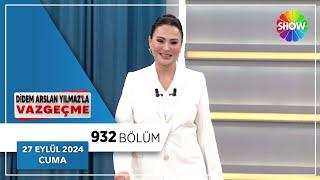 Didem Arslan Yılmaz'la Vazgeçme 932. Bölüm | 27 Eylül 2024