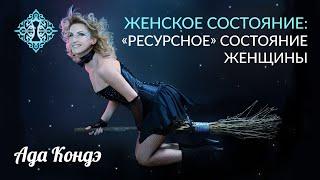 РЕСУРСНОЕ ЖЕНСКОЕ СОСТОЯНИЕ. Сила женщины в состоянии. Ада Кондэ