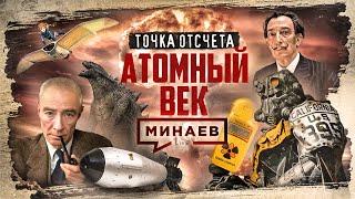 АТОМНЫЙ ВЕК / Как атомная бомба изменила мир / Точка отсчета / МИНАЕВ