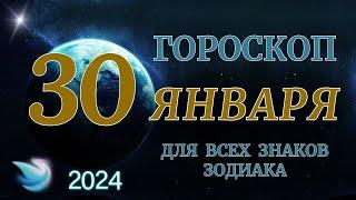 ГОРОСКОП НА 30 ЯНВАРЯ 2024 ГОДА ДЛЯ ВСЕХ ЗНАКОВ ЗОДИАКА