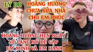 HOÀNG HƯỜNG NÓI VỀ LÝ DO CHƯA SỬA NHÀ CHO EM PHÚC | BẤT NGỜ HẸN NGÀY VỀ LÀNG NỦ GẶP EM HÀNH VÀ MINH