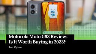 Motorola Moto G53 Review: Is It Worth Buying in 2023?