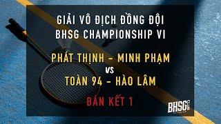 [ BHSG VI - Bán kết 1 ] Phát Thịnh / Minh Phạm -- Toàn 94 / Hào Lâm