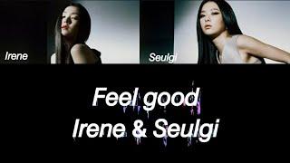 [RUS SAB] [Рус. саб] Feel good — Irene & Seulgi (Red Velvet) / • ТЕКСТ • ПЕРЕВОД • КИРИЛЛИЗАЦИЯ •