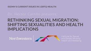 Dr. Héctor Carrillo - “Rethinking Sexual Migration: Shifting Sexualities and Health Implications”