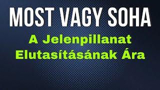 Most vagy Soha - A Jelenpillanat Elutasitasanak Ara | SzemelyisegFEJLESZTES