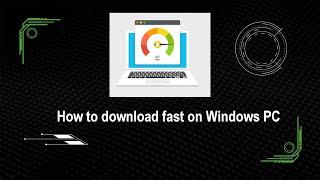 How to download fast on Windows PC