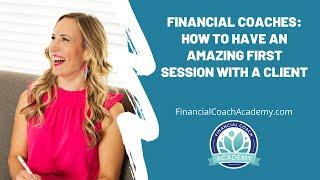 Financial Coaches: How to Have an Amazing First Session with a Client