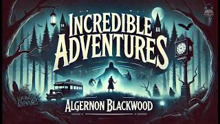 Incredible Adventures  | Algernon Blackwood's Mysterious Tales