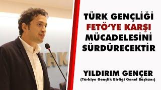 Yıldırım Gençer: Türk Gençliği FETÖ'ye Karşı Mücadelesini Sürdürecektir!