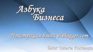 Регистрация блога на Blogger.com. Азбука бизнеса Ольги Косенко