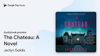 The Chateau: A Novel by Jaclyn Goldis · Audiobook preview